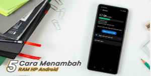 5 Cara Meningkatkan RAM Hp Android agar Kinerja Optimal