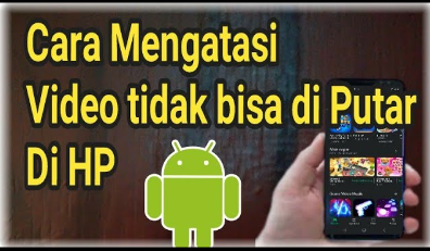 Cara Mengatasi Video yang Tidak Dapat Diputar di Hp