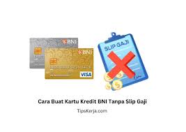 Rahasia Pengajuan Kartu kredit BNI Tanpa Slip Gaji, Pasti ACC