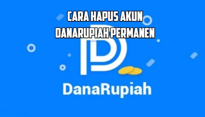 Ini Cara Hapus Akun DanaRupiah Permanen, Gak Perlu Panik Penyebaran Data!