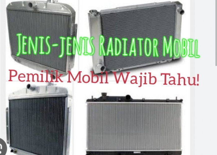 Tahu Jenis Radiator Mobil yang Anda Pakai? Ini Dia Jenis-Jenis Radiator