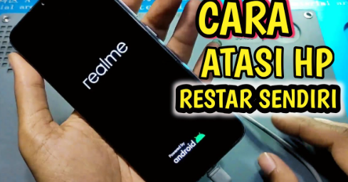 Penyebab Hp Restart Sendiri dan Cara Mengatasinya