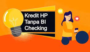 Penyedia Layanan Kredit HP Tanpa BI Checking, Hanya KTP Tanpa DP dan Survei serta Cek Syaratnya!