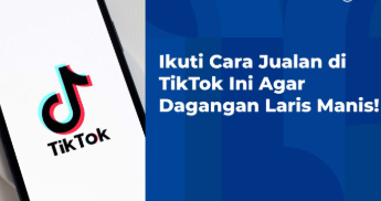 Omset Tembus 1,5 Juta Sehari, Begini Cara Berjualan di TikTok Agar Produk Laris Manis