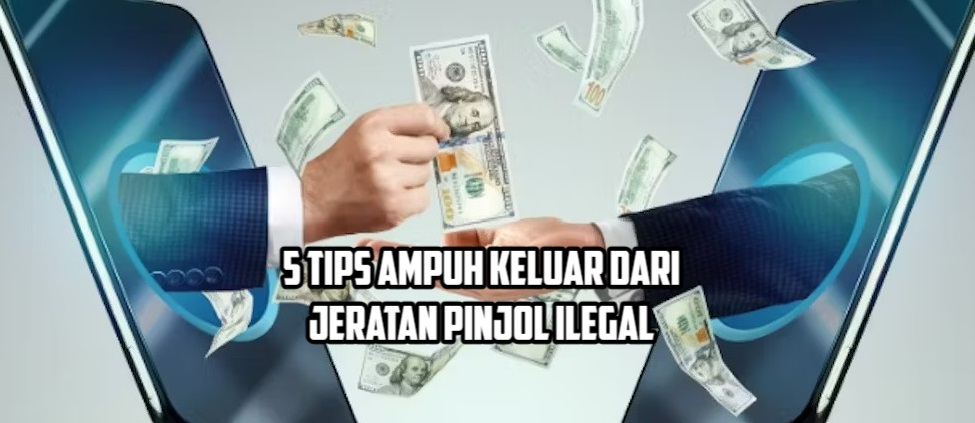 5 Tips Keluar dari Jeratan Pinjol yang Paling Efektif Digunakan, Nomor 1 Jangan Sampai Terlewatkan!