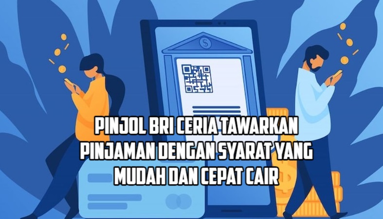 Pinjol BRI Ceria Tawarkan Pinjaman Aman dan Mudah, Rekomended untuk Digunakan Disaat ada Kebutuhan Mendesak!