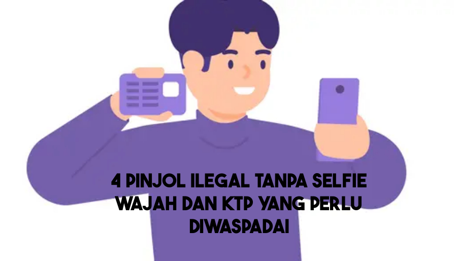 4 Pinjol Ilegal Tanpa Selfie Wajah dan KTP Cepat Cair Terbaru 2024