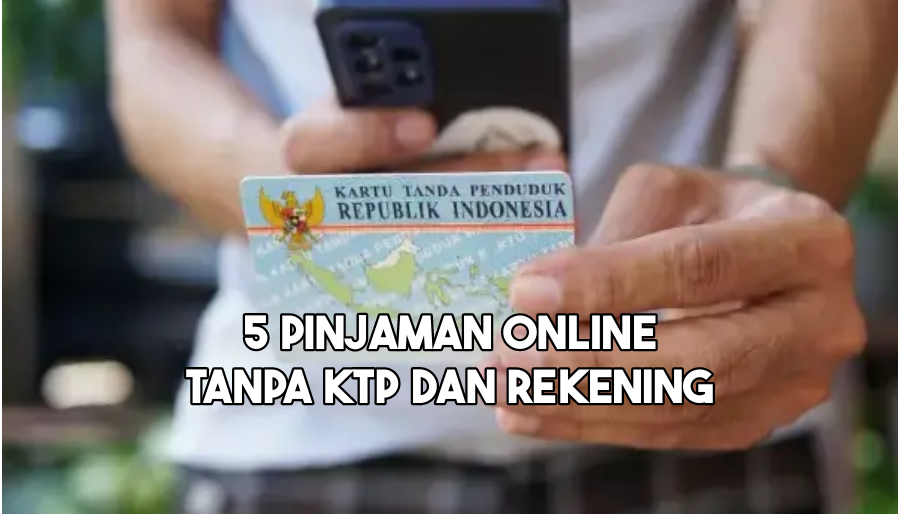 5 Pinjaman Online Tanpa KTP dan Nomor Rekening Resmi Terdaftar OJK 2024