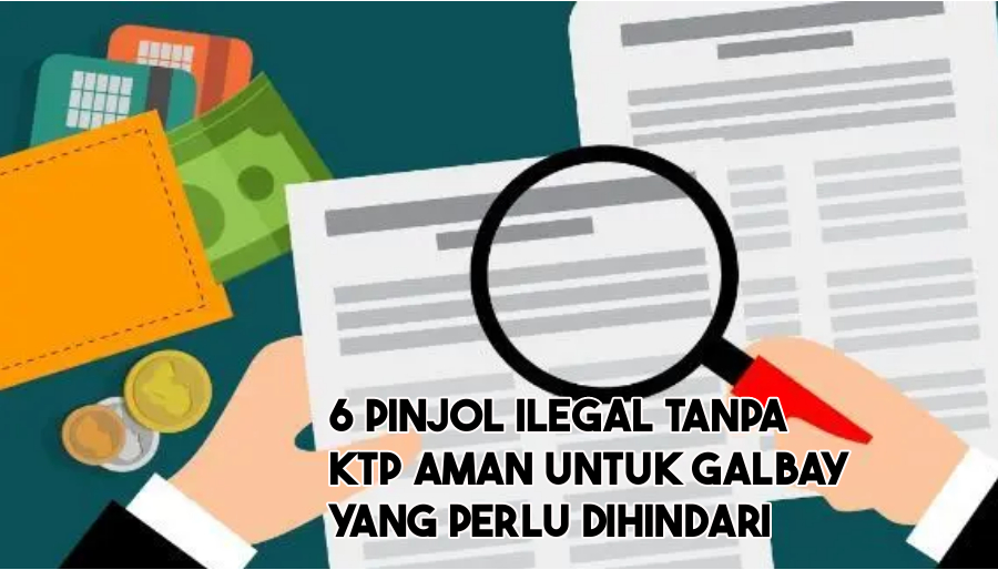 6 Pinjol Ilegal Aman untuk Galbay dan Bisa Cair Tanpa KTP Terbaru 2024