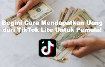 5 Cara Mudah Mendapatkan Uang Rp362 Ribu dari TikTok Lite