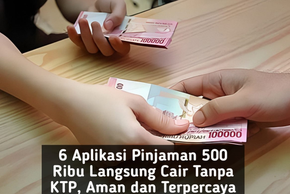 6 Aplikasi Pinjaman Rp500.000 Langsung Cair Tanpa KTP, Aman dan Terpercaya