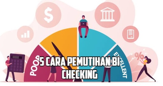 5 Cara Pemutihan BI Checking Agar Proses Pengajuan Pinjaman Cepat Diproses