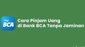 Inilah Syarat dan Cara Mengajukan Pinjaman di Bank BCA Tanpa Agunan Terbaru 2024, Limit Hingga Rp100 Juta 