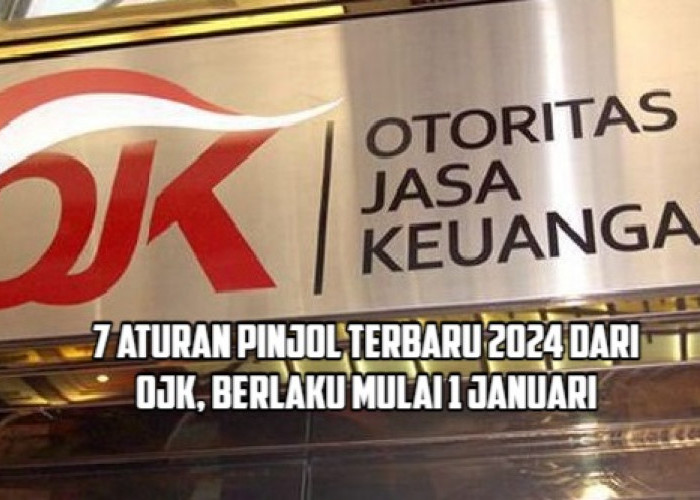 7 Aturan Pinjol Terbaru 2024 Resmi dari OJK Berlaku Mulai 1 Januari, Bunga dan Denda Turun