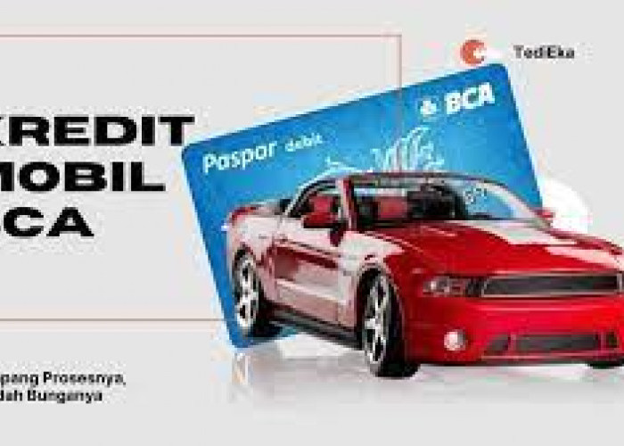 Cepat dan Praktis! Begini Syarat dan Ketentuan Mengajukan Kredit Mobil di Bank BCA Langsung Disetujui