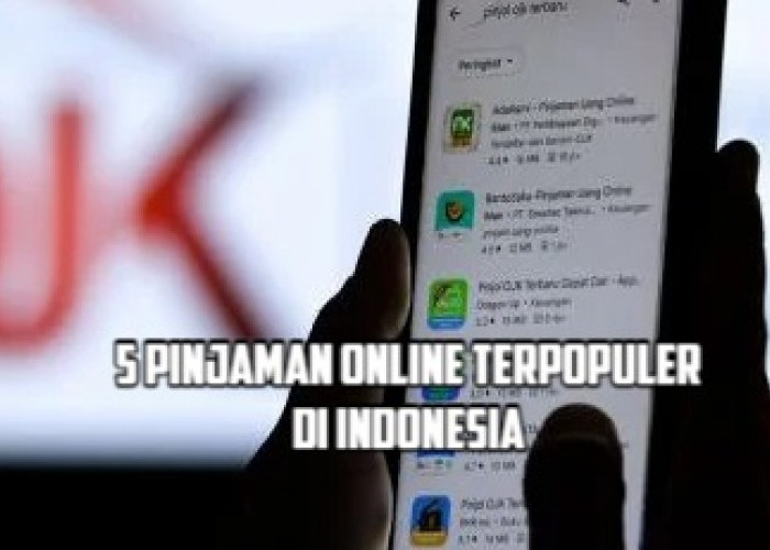 5 Aplikasi Pinjaman Online Terpopuler di Indonesia 2023, Terpercaya dan Menawarkan Keuntungan Bagi Nasabah!