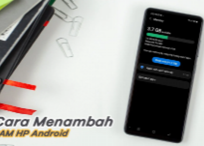 5 Cara Meningkatkan RAM Hp Android agar Kinerja Optimal