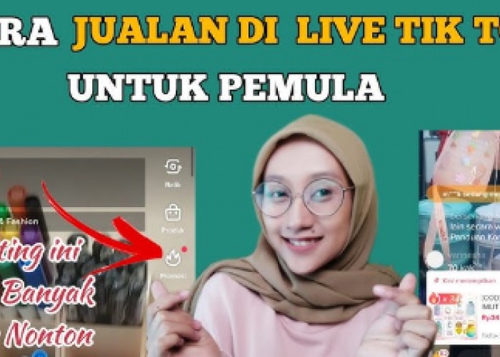 Ketahui 8 Cara Gampang Jualan di TikTok Live Ramai dan Menarik, Raihan Omset Minimal Rp2,5 Juta