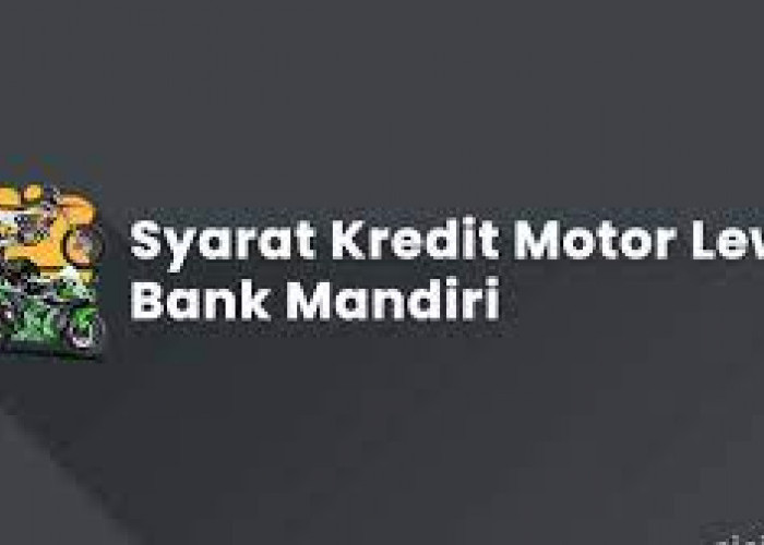 Pahami Langkah Mudah Kredit Motor Bank Mandiri agar Cepat Disetujui, dan Ketahui Keuntungannya 