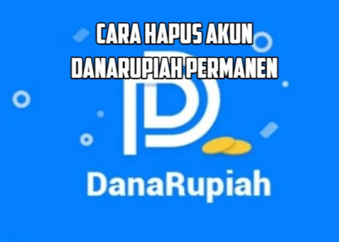 Ini Cara Hapus Akun DanaRupiah Permanen, Gak Perlu Panik Penyebaran Data!