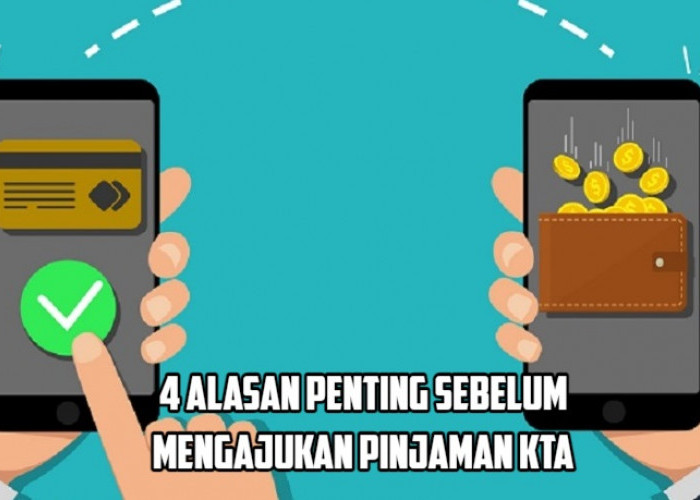 4 Alasan Menggunakan Pinjaman KTA Sebelum Mengajukan, Nomor 1 Jangan Sampai Terlewatkan!