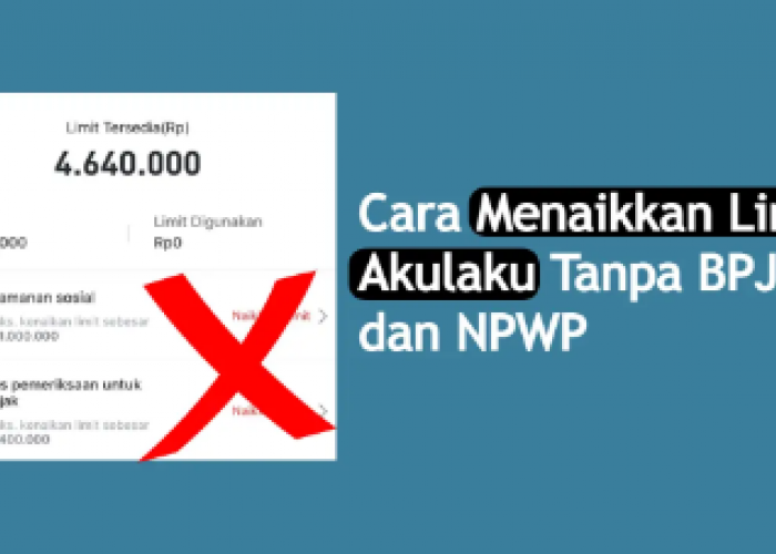 6 Cara Meningkatkan Limit Akulaku Tanpa BPJS dan NPWP