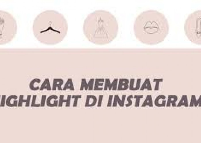 Begini Cara Membuat Highlight Instagram dan Covernya Agar Lebih Menarik