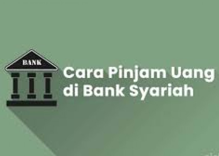 Syarat dan Cara Pengajuan Pinjaman di Bank Syariah Tanpa Jaminan dan Bebas Riba, Ketahui Manfaatnya!