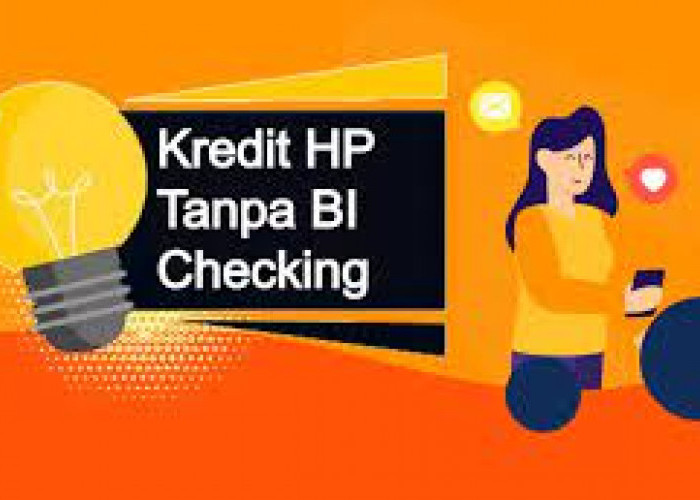 Penyedia Layanan Kredit HP Tanpa BI Checking, Hanya KTP Tanpa DP dan Survei serta Cek Syaratnya!