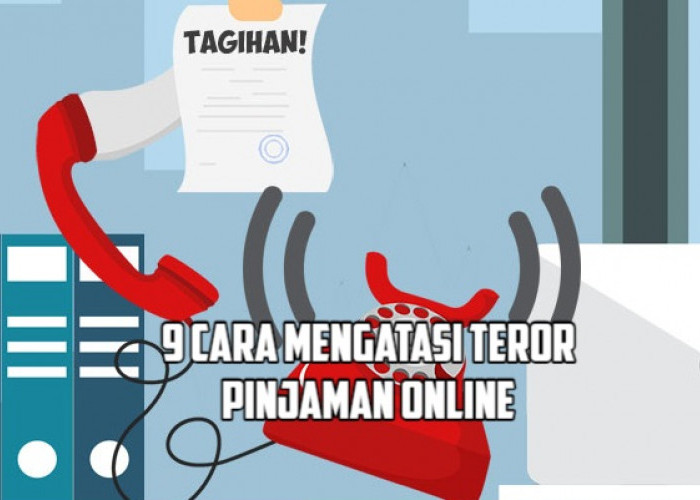 9 Cara Mengatasi Teror Pinjaman Online dan DC Lapangan, Nomor 1 Jangan Sampai Diabaikan!