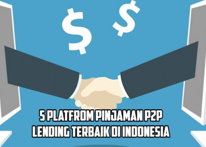 5 Platform P2P Lending Terbaik di Indonesia yang Legal dan Terdaftar OJK, Solusi Kebutuhan Modal Usaha!