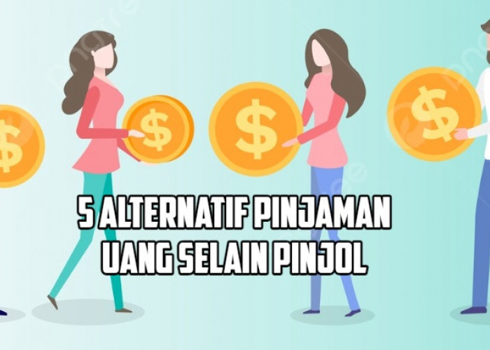 5 Alternatif Pinjaman Uang Selain Pinjol yang Lebih Aman dan Dapat Cair Hingga Rp100 Juta