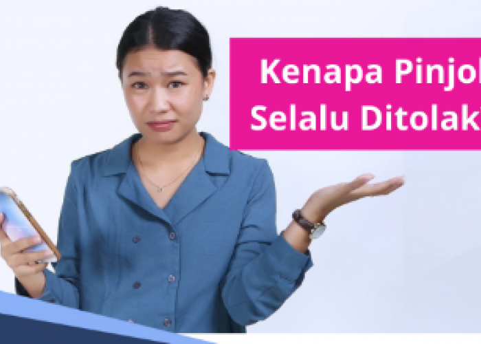 Kenapa Pengajuan Pinjol Sering Ditolak? Berikut Penjelasannya