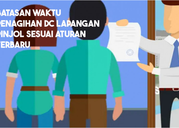 Batas Waktu Penagihan DC Lapangan Pinjol Sesuai Aturan terbaru, Jika Melanggar Bisa Didenda 15 Miliar