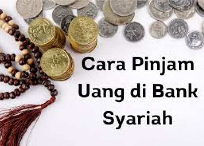 Ketahui 5 Cara Pinjam Uang di Bank Syariah agar Cepat Disetujui, Dijamin Aman dan Anti Riba 
