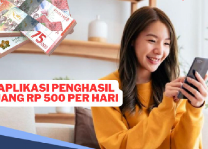Wajib Dicoba! 5 Aplikasi Penghasil Uang Rp500 Ribu Setiap Hari