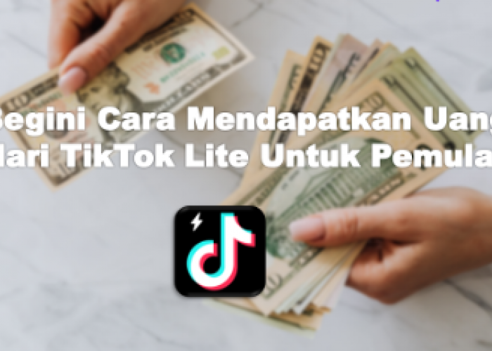 5 Cara Mudah Mendapatkan Uang dari TikTok Lite