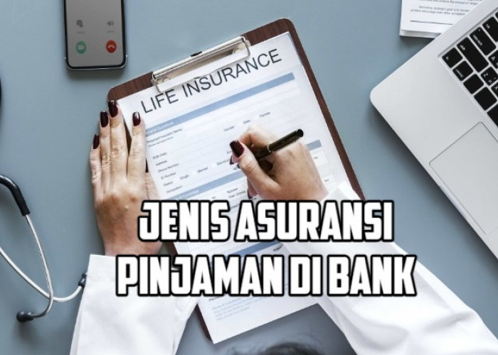 9 Jenis Asuransi Pinjaman di Bank dan Risiko yang Ditanggung, Perhatikan Hal ini Sebelum Menggunakan!