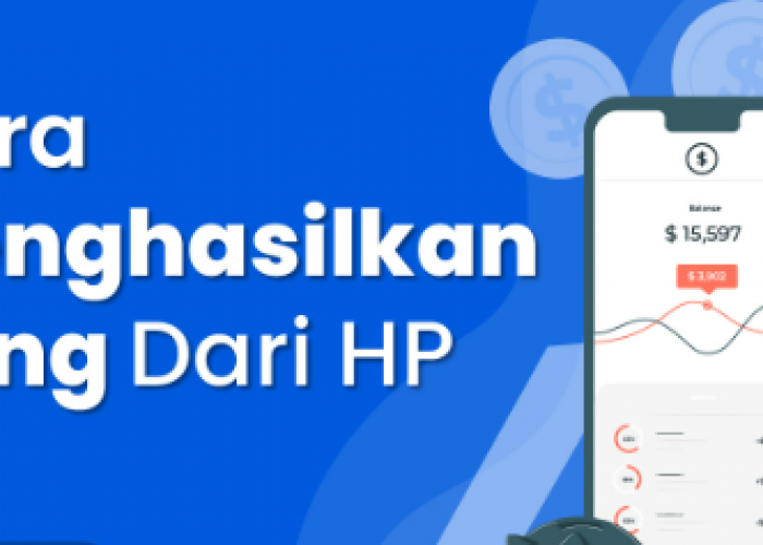 Sehari Nyuan Rp250 Ribu, Lakukan 11 Cara Menghasilkan Uang dari Hp Ini dengan Mudah