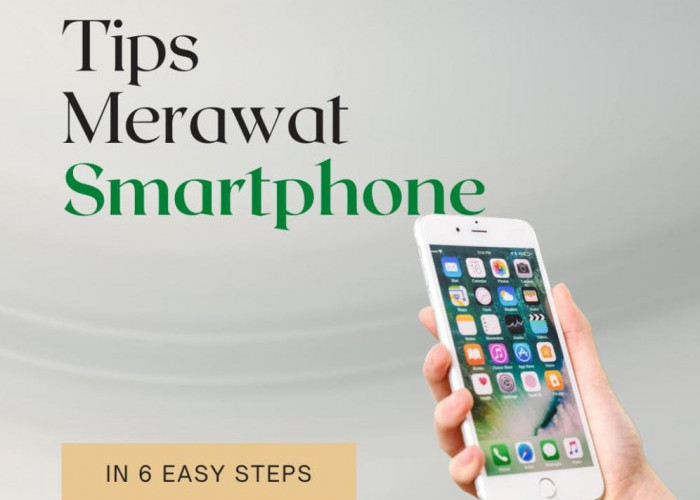 6 Langkah Mudah untuk Perawatan Smartphone Secara Maksimal